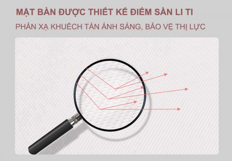 Mặt bàn được thiết kế vân nhỏ li ti giúp khuyếch tán ánh sáng, bảo vệ đôi mắt của trẻ nhỏ