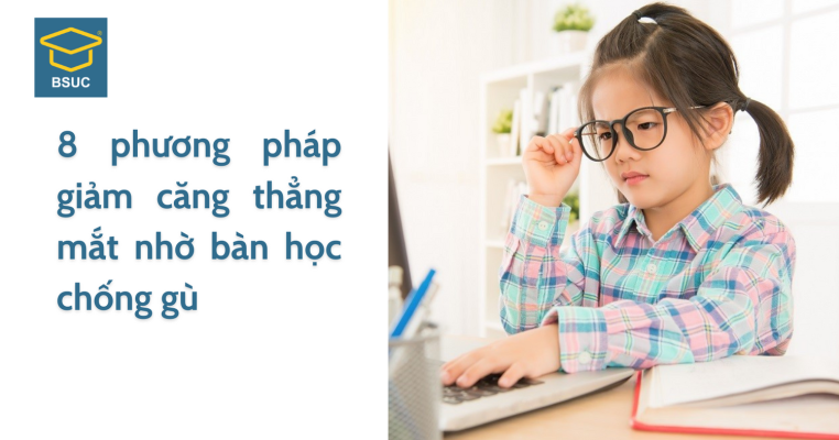 Bàn học chống gù: 8 phương pháp giảm căng thẳng mắt