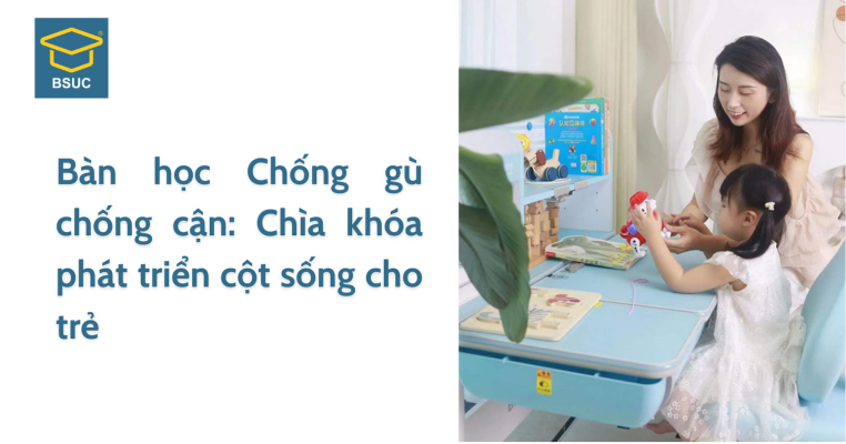Bàn học Chống gù chống cận: Chìa khóa phát triển cột sống
